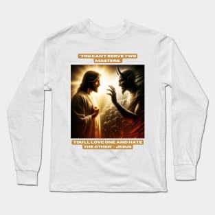 "You can't serve two masters. You'll love one and hate the other" - Jesus Long Sleeve T-Shirt